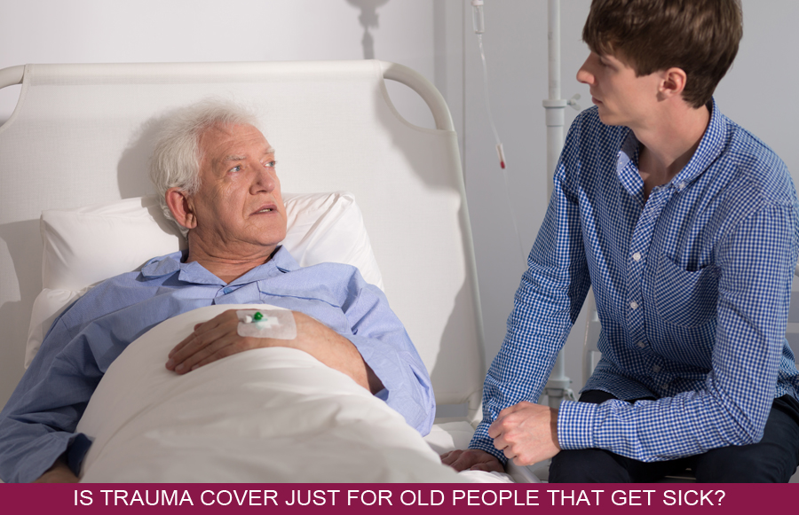 Is Trauma Cover Just For Old People That Get Sick?